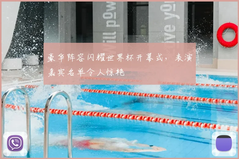 豪华阵容闪耀世界杯开幕式,表演嘉宾名单令人惊艳