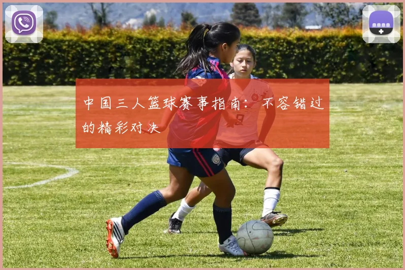 中国三人篮球赛事指南：不容错过的精彩对决